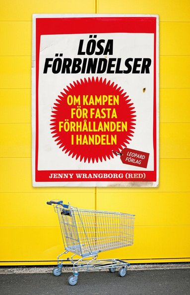 Jenny Wrangborg, Cecilia Alstermark, Leonidas Aretakis, Frida Bengtsson, Cecilia Berggren, David Eklind Kloo, Olav Fumarola Unsgaard, Magnus Färnebo, Susanna Gideonsson, Karin Lindgren Strömbäck, Elina Pahnke, Erika Petersson, Josefin Sand, Elinor Torp - Lösa förbindelser : om kampen för fasta förhållanden i handeln, Häftad