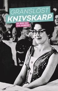 bokomslag Gränslöst knivskarp : en bok om Eva Moberg