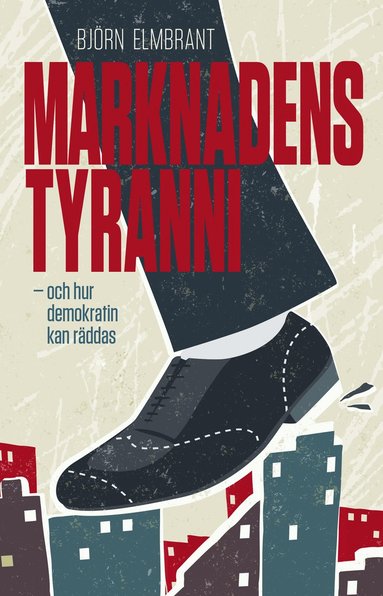 bokomslag Marknadens tyranni - och  demokratins räddning