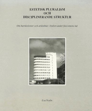 Eva Nodin - Estetisk pluralism och disciplinerande struktur : om barnkolonier och arkitektur i Italien under fascismens tid, Häftad