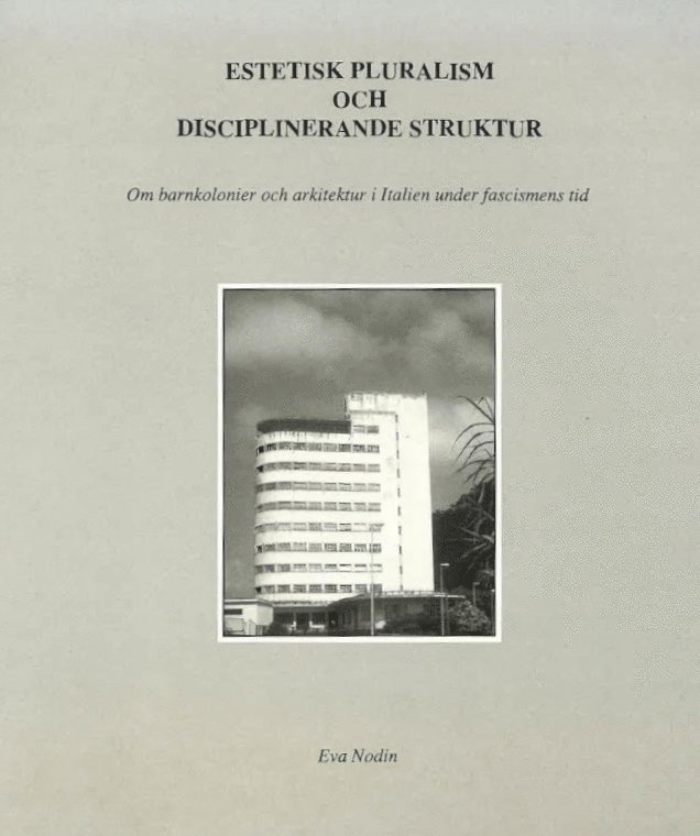 Estetisk pluralism och disciplinerande struktur : om barnkolonier och arkitektur i Italien under fascismens tid 1