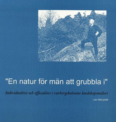 Lars Wängdahl - "En natur för män att grubbla i" : individualitet och officialitet i Varbergskolonins landskapsmåleri, Häftad