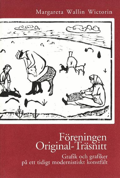 Margareta Wallin Wictorin - Föreningen Original-träsnitt : grafik och grafiker på ett tidigt modernistiskt konstfält, Häftad