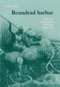 bokomslag Beundrad barbar : amasonen i västeuropeisk bildkultur 1789-1918