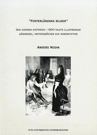 bokomslag "Fosterländska bilder" den svenska historien i 1800-talets illustrerade läromedel, historieböcker och romanfiktion