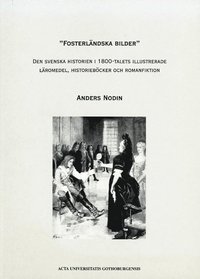 bokomslag "Fosterländska bilder" : den svenska historien i 1800-talets illustrerade läromedel, historieböcker och romanfiktion
