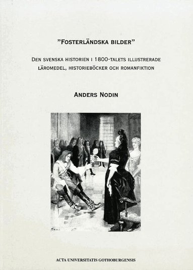 Anders Nodin - "Fosterländska bilder" : den svenska historien i 1800-talets illustrerade läromedel, historieböcker och romanfiktion, Häftad
