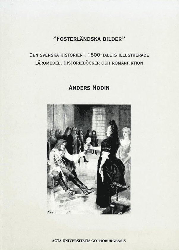 "Fosterländska bilder" den svenska historien i 1800-talets illustrerade läromedel, historieböcker och romanfiktion 1
