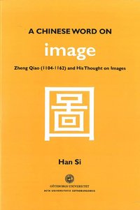 bokomslag A Chinese word on image : Zheng Qiao (1104-1162) and his thought on images