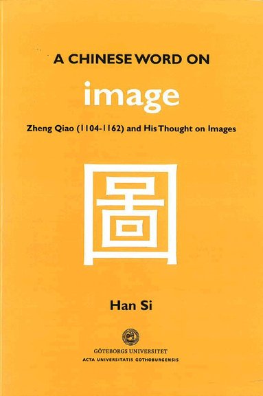 Han Si - A Chinese word on image : Zheng Qiao (1104-1162) and his thought on images, Inbunden