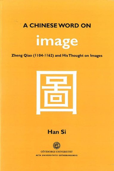 bokomslag A Chinese word on image : Zheng Qiao (1104-1162) and his thought on images