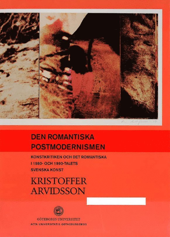 Den romantiska postmodernismen : konstkritiken och det romantiska i 1980- och 1990-talets svenska konst 1