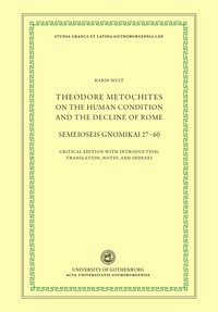 bokomslag Theodore Metochites on the human condition and the decline of Rome : Semeioseis gnomikai 27-60 - a critical edition with introduction, translation, notes, and indexes