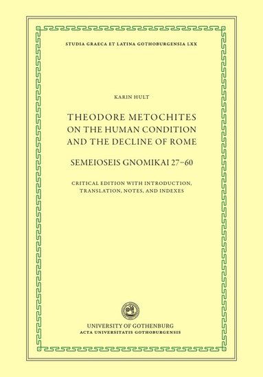 Theodoros Metochites - Theodore Metochites on the human condition and the decline of Rome : Semeioseis gnomikai 27-60 - a critical edition with introduction, translation, notes, and indexes, Häftad