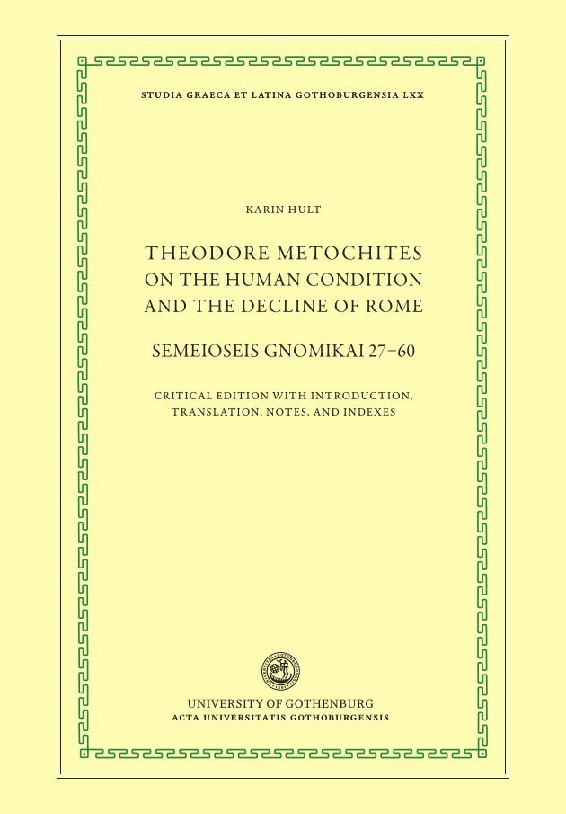 Theodore Metochites on the human condition and the decline of Rome : Semeioseis gnomikai 27-60 - a critical edition with introduction, translation, notes, and indexes
