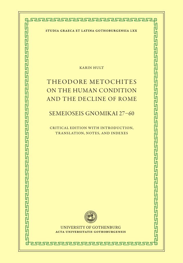 Theodore Metochites on the human condition and the decline of Rome : Semeioseis gnomikai 27-60 - a critical edition with introduction, translation, notes, and indexes 1