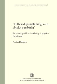 bokomslag "Fullständigt otillförlitlig, men absolut oumbärlig" : en historiografisk undersökning av projektet Svensk stad