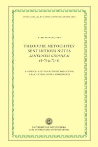 bokomslag Theodore Metochites' Sententious notes : Semeioseis gnomikai 61-70 & 72-81 - a critical edition with introduction, translation, notes, and indexes