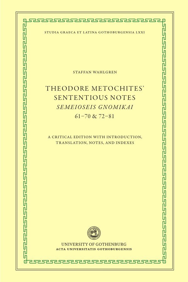 Theodore Metochites' Sententious notes : Semeioseis gnomikai 61-70 & 72-81 - a critical edition with introduction, translation, notes, and indexes 1