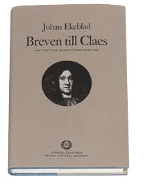 Johan Ekeblad, Svenska Akademin - Breven till Claes : om livet och hovet och hovet på Kristinas tid, Inbunden