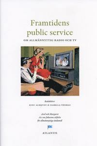 Axel och Margret Ax:son Johnsons stiftelse för all - Framtidens public service : om allmännyttig radio och tv, Inbunden