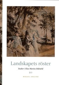 bokomslag Landskapets röster : studier i Elias Martins bildvärld