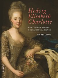 bokomslag Hedvig Elisabeth Charlotte : hertiginna vid det gustavianska hovet