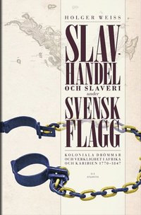 bokomslag Slavhandel och slaveri under svensk flagg : koloniala drömmar och verklighet i Afrika och Karibien 1770-1847