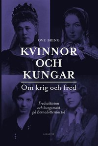 bokomslag Kvinnor och kungar : om krig och fred - fredsaktivism och kungamakt på Bernadotternas tid