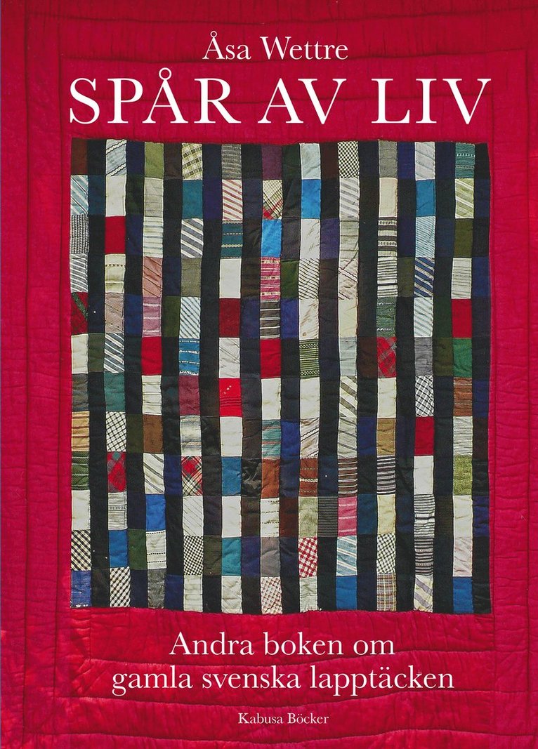 Åsa Wettre - Spår av liv : andra boken om gamla svenska lapptäcken, Inbunden