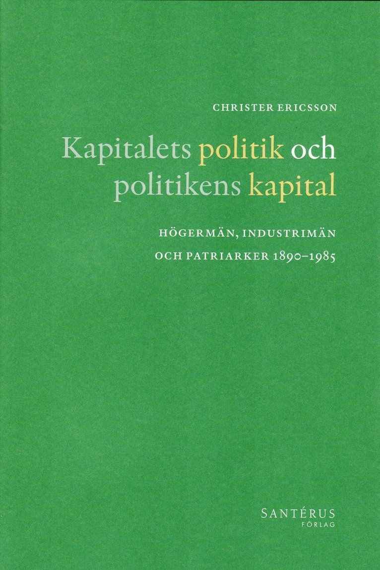 Kapitalets politik och politikens kapital : högermän, industrimän och patriarker 1890-1985 1