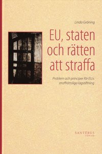 bokomslag EU, staten och rätten att straffa : problem och principer för EU:s straffrättsliga lagstiftning