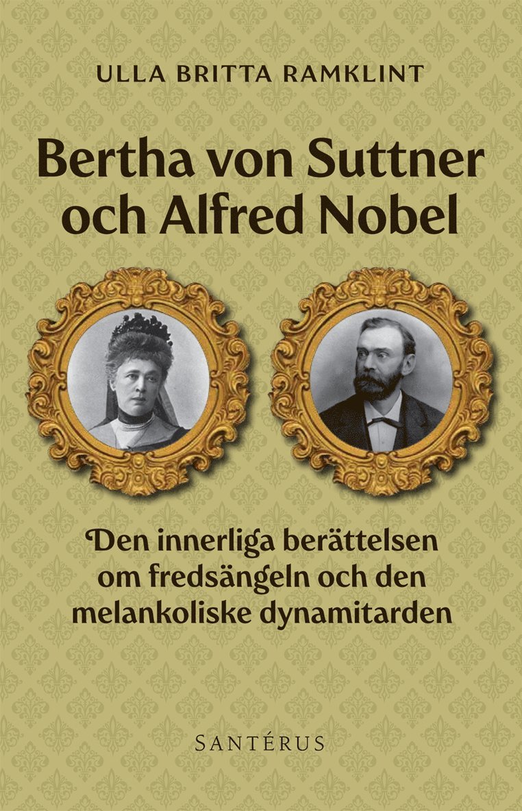 Bertha von Suttner och Alfred Nobel : den innerliga berättelsen om fredsängeln och den melankoliske dynamitarden 1