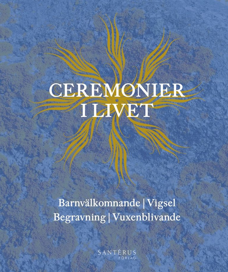 Ceremonier i livet : barnvälkomnande, vigsel, begravning, vuxenblivande, Inbunden