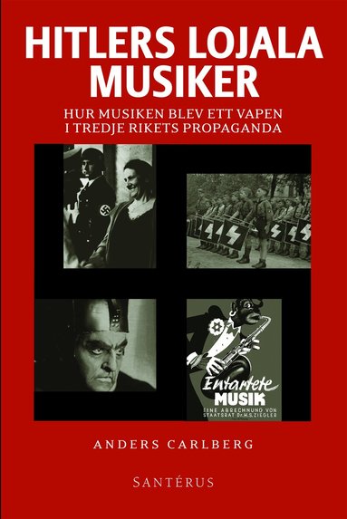 Anders Carlberg - Hitlers lojala musiker : hur musiken blev ett vapen i Tredje rikets propaga, Inbunden