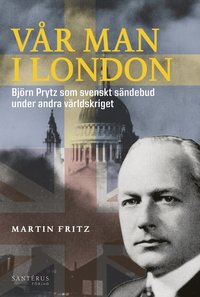 bokomslag Vår man i London : Björn Prytz som svenskt sändebud under andra världskriget