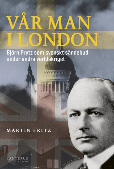 Martin Fritz - Vår man i London : Björn Prytz som svenskt sändebud under andra världskriget, Inbunden