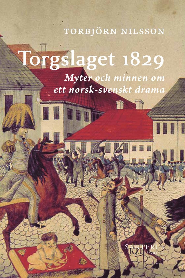 Torgslaget 1829 : myter och minnen om ett norsk-svenskt drama 1