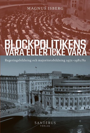 Magnus Isberg - Blockpolitikens vara eller inte vara : regeringsbildning och majoritetsbildning 1971-1981/82, Inbunden