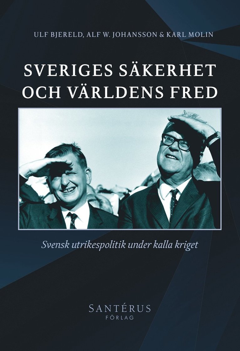 Sveriges säkerhet och världens fred : svensk utrikespolitik under kalla kriget 1