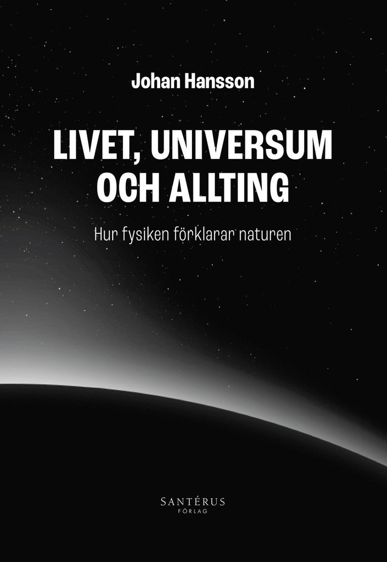 Johan Hansson - Livet, universum och allting : hur fysiken förklarar naturen, Häftad