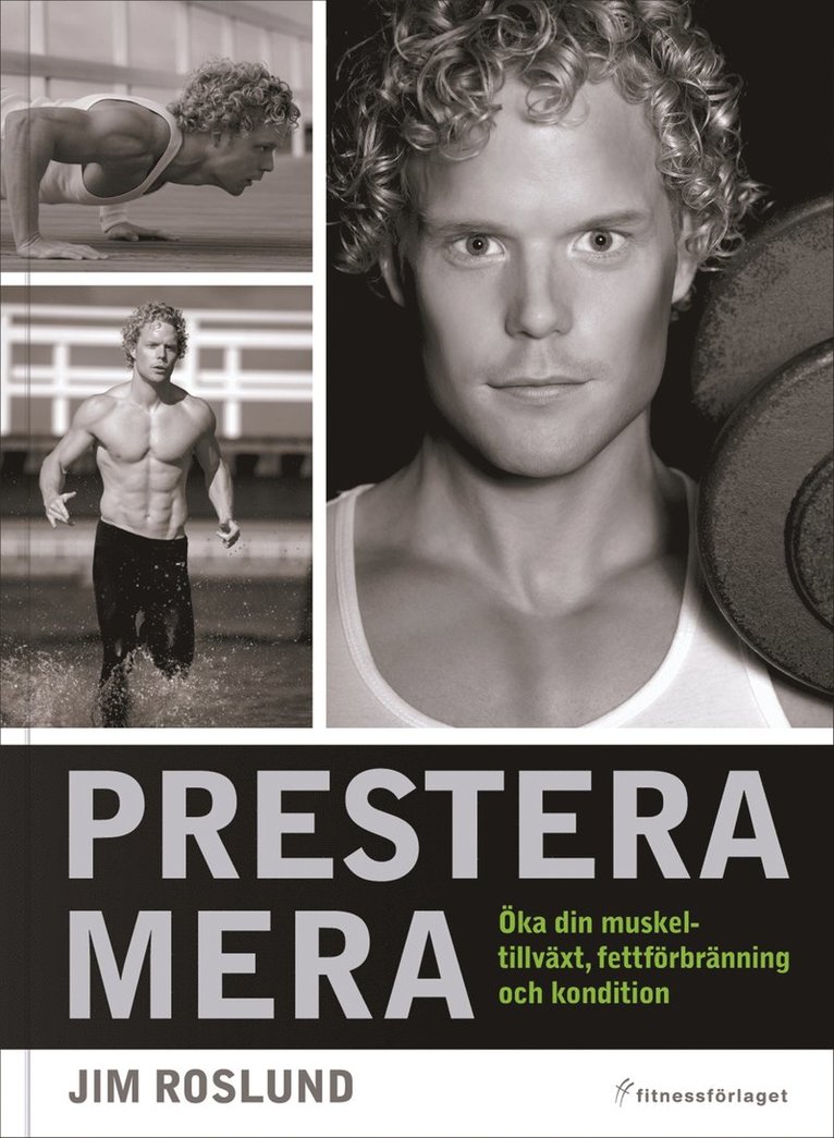 Jim Roslund - Prestera mera : öka din muskeltillväxt, fettförbränning och kondition, Inbunden