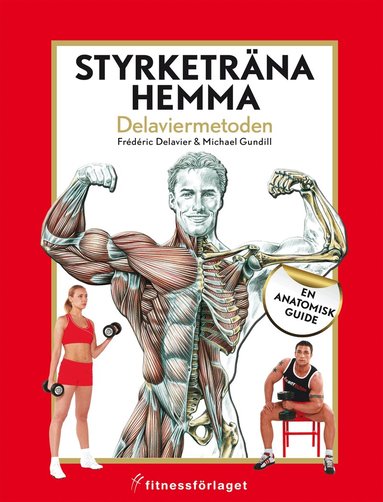 Frédéric Delavier, Michael Gundill - Styrketräna hemma : Delaviermetoden : en anatomisk guide, Inbunden