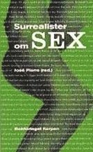 bokomslag Surrealister om sex : undersökningar av sexualiteten : samtal mellan surrealister 19281932