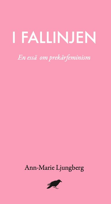 Ann-Marie Ljungberg - I fallinjen : En essä om prekärfeminism, Häftad