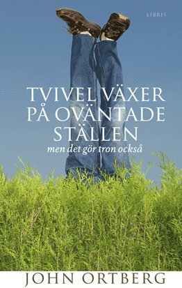John Ortberg - Tvivel växer på oväntade ställen : men det gör tron också, Inbunden