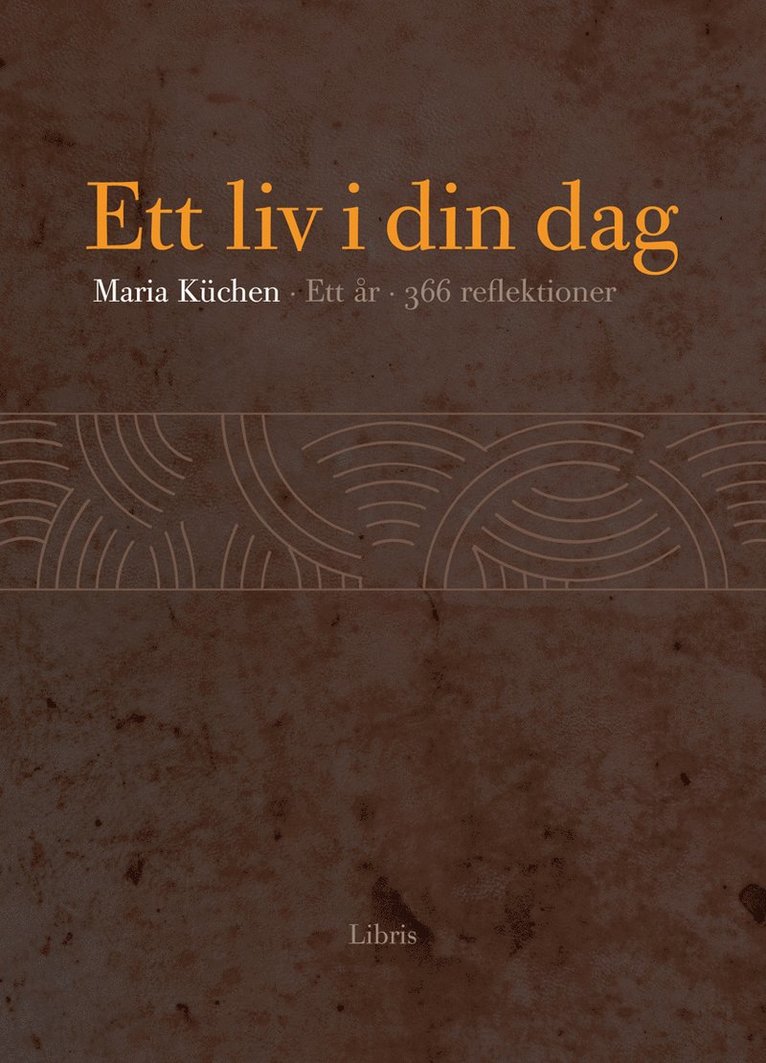 Maria Küchen - Ett liv i din dag : ett år, 366 reflektioner, Inbunden
