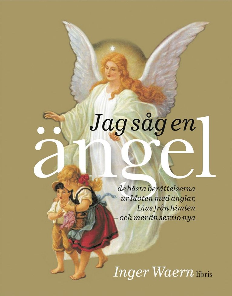Inger Waern - Jag såg en ängel : de bästa berättelserna ur Möten med änglar, Ljus från himlen, och mer än sextio nya, Inbunden
