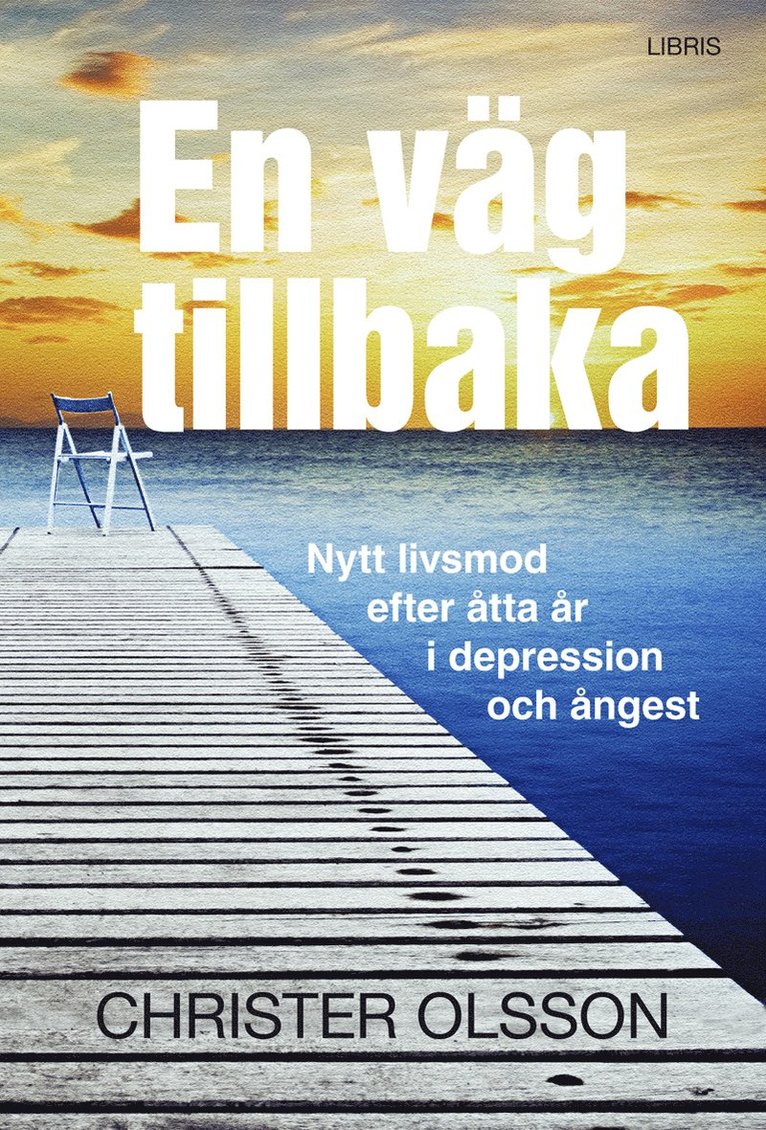Christer Olsson - En väg tillbaka : nytt livsmod efter åtta år i depression och ångest, Inbunden