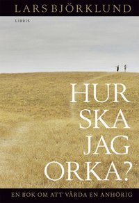 bokomslag Hur ska jag orka? : en bok om att vårda anhörig